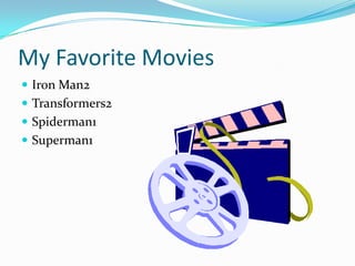 My Favorite MoviesIron Man2Transformers2Spiderman1Superman1
