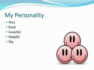 My PersonalityNiceKindGratefulHelpfulShy