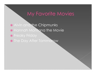 Alvin and the Chipmunks
Hannah Montana the Movie
Freaky Friday
The Day After Tommorow
 