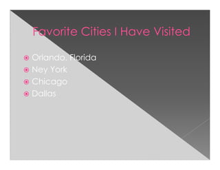 Orlando, Florida
Ney York
Chicago
Dallas
 