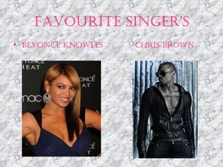 Favourite Singer’s Beyonce Knowles  Chris Brown 