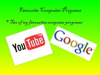 Favourite Computer Programs Two of my favourites computer programs: 