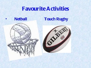 Favourite Activities Netball  Touch Rugby 