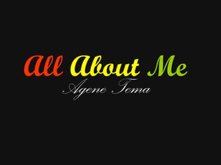 All   About   Me Agene Tema 