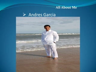 All About Me

 Andres Garcia
 