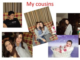 My cousins
 