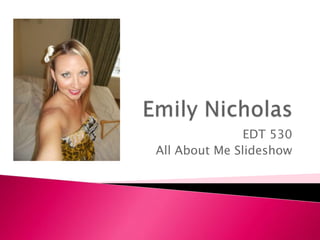 EDT 530
All About Me Slideshow
 