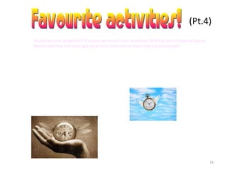 19
(Pt.4)
Should we have deadlines? Of course we should have deadlines! Without these things will go on
forever and they will never get done! Also, how will we learn not to procrastinate?
 