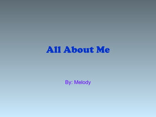 All About Me

By: Melody

 