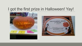 I got the first prize in Halloween! Yay!

 