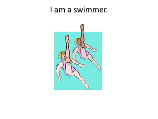 I am a swimmer.

 