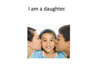 I am a daughter.

 