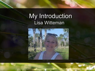 Lisa Witteman
My Introduction
 