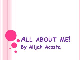ALL ABOUT ME! 
By Alijah Acosta 
 