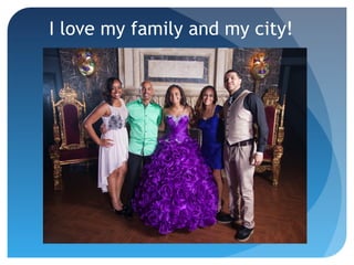 I love my family and my city! 
