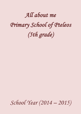 All about me 
Primary School of Pteleos 
(5th grade) 
School Year (2014 – 2015) 
 