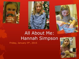 All About Me:
Hannah Simpson
Friday, January 9th, 2015
 
