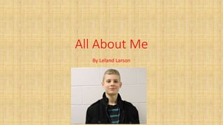 All About Me
By Leland Larson
 