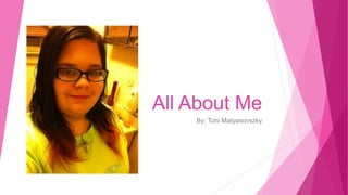 All About Me
By: Toni Matyasovszky
 