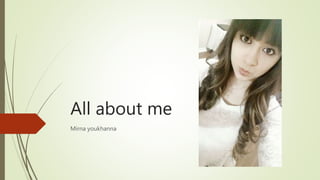 All about me
Mirna youkhanna
 