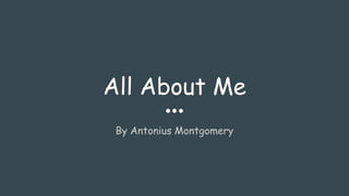 All About Me
By Antonius Montgomery
 