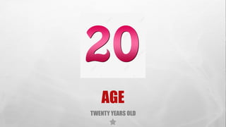 AGE
TWENTY YEARS OLD
 