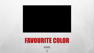 FAVOURITE C0LOR
BLACK
 