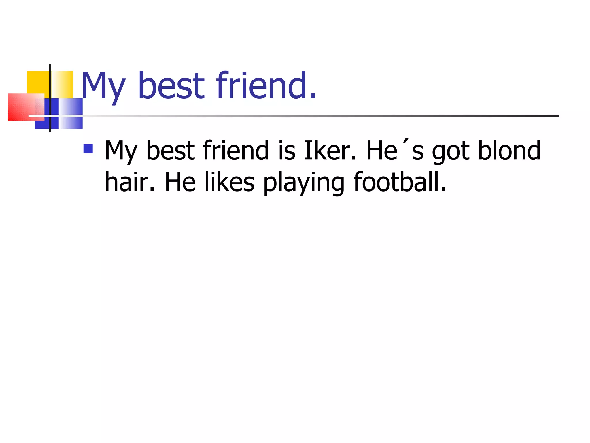 My best friend. My best friend is Iker. He´s got blond hair. He likes playing football. 