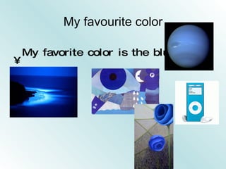 My favourite color My favorite color is the blue 