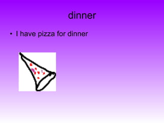 dinner I have pizza for dinner 