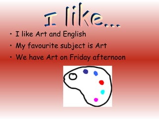I like Art and English My favourite subject is Art  We have Art on Friday afternoon I like... 