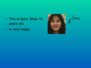 This is Sara. Shes 10 years old .  Is very happy 