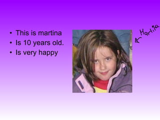 This is martina  Is 10 years old. Is very happy 