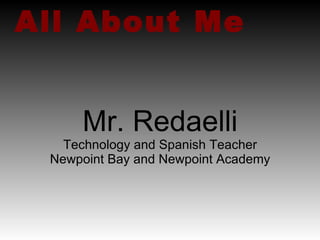 All About Me Mr. Redaelli Technology and Spanish Teacher Newpoint Bay and Newpoint Academy 
