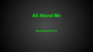 All About Me
Dominique Embury
 