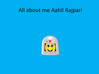 All about me Aahil Rajpari 