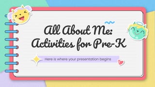 All About Me:
Activities for Pre-K
Here is where your presentation begins
 