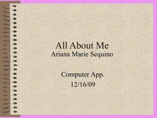 All About Me Ariana Marie Sequino  Computer App. 12/16/09 