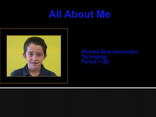 Michael Blue Hernandez
Technology
Period 7 (B)
 
