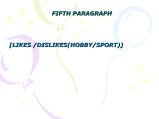 [LIKES /DISLIKES(HOBBY/SPORT)][LIKES /DISLIKES(HOBBY/SPORT)]
FIFTH PARAGRAPHFIFTH PARAGRAPH
 