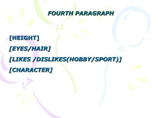 [HEIGHT][HEIGHT]
[EYES/HAIR][EYES/HAIR]
[LIKES /DISLIKES(HOBBY/SPORT)][LIKES /DISLIKES(HOBBY/SPORT)]
[CHARACTER][CHARACTER]
FOURTH PARAGRAPHFOURTH PARAGRAPH
 