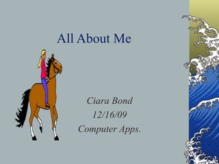 All About Me Ciara Bond 12/16/09 Computer Apps. 