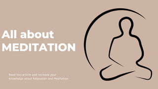 All about
MEDITATION
Read this article and increase your
knowledge about Relaxation and Meditation
 