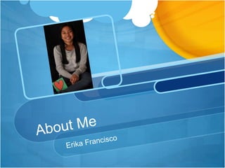 About Me  Erika Francisco 
