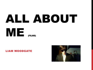 ALL ABOUT
ME (FILMS)
LIAM WOODGATE
 