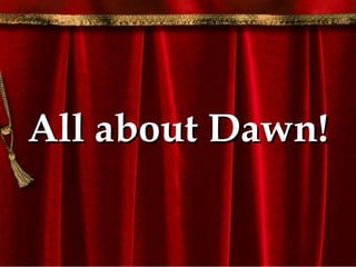 All about Dawn! 