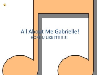 All About Me Gabrielle! HOPE U LIKE IT!!!!!!! 