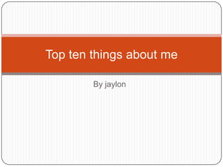 By jaylon Top ten things about me 