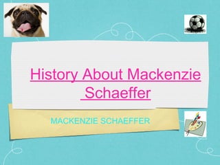 History About Mackenzie
Schaeffer
MACKENZIE SCHAEFFER

 