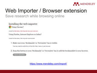 Web Importer / Browser extension
Save research while browsing online
https://www.mendeley.com/import/
 